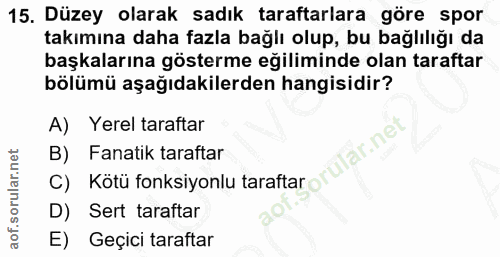 15. soru: Düzey olarak sadık taraftarlara göre spor takımına daha fazla bağlı olup, bu bağlılığı da başkalarına gösterme eğilim…