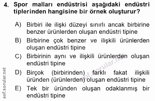 4. soru: Spor malları endüstrisi aşağıdaki endüstri tiplerinden hangisine bir örnek oluşturur? A) Birbiri ile ilişki düzeyi sı…