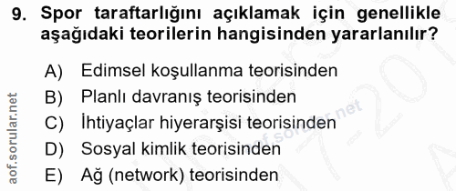 9. soru: Spor taraftarlığını açıklamak için genellikle aşağıdaki teorilerin hangisinden yararlanılır? A) Edimsel koşullanma te…