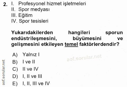 2. soru: I. Profesyonel hizmet işletmeleri Il. Spor medyası IlI. Eğitim IV. Spor tesisleri Yukarıdakilerden hangileri sporun e…
