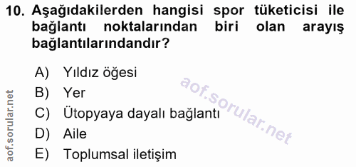 10. soru: Aşağıdakilerden hangisi spor tüketicisi ile bağlantı noktalarından biri olanarayış bağlantılarındandır? A) Yıldız öğe…
