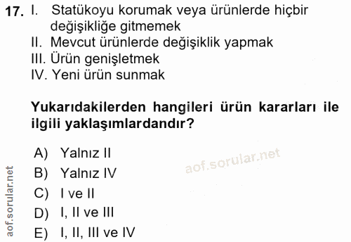 17. soru: I. Statükoyu korumak veya ürünlerde hiçbir değişikliğe gitmemek II. Mevcut ürünlerde değişiklik yapmak III. Urün geni…