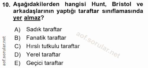 10. soru: Aşağıdakilerden hangisi Hunt, Bristol ve arkadaşlarının yaptığı taraftar sınıflamasında yer almaz? A) Sadık taraftar…
