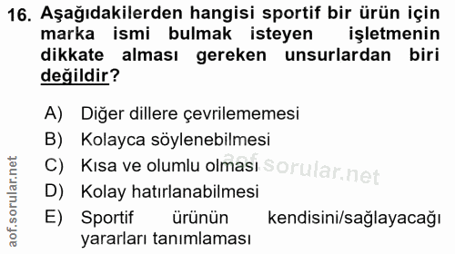 16. soru: Aşağıdakilerden hangisi sportif bir ürün için marka ismi bulmak isteyen işletmenin dikkate alması gereken unsurlardan…