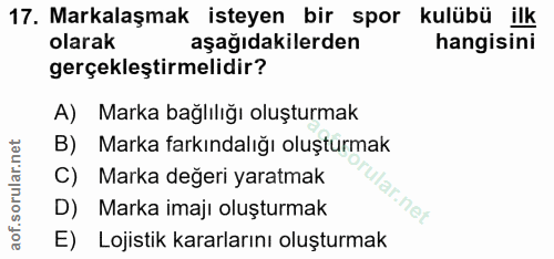 17. soru: Markalaşmak isteyen bir spor kulübü ilk olarak aşağıdakilerden hangisini gerçekleştirmelidir? A) Marka bağlılığı oluş…