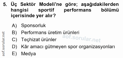 5. soru: Üç Sektör Modeli'ne göre; aşağıdakilerden hangisi sportif performans bölümü içerisinde yer alır? A) Sponsorluk B) Per…