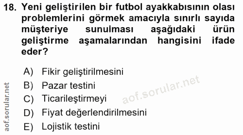 18. soru: Yeni geliştirilen bir futbol ayakkabısının olası problemlerini görmek amacıyla sınırlı sayıda müşteriye sunulması aşa…