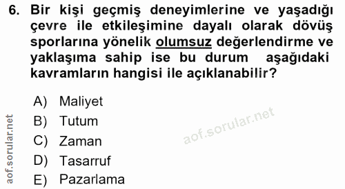 6. soru: Bir kişi geçmiş deneyimlerine ve yaşadığı çevre ile etkileşimine dayalı olarak dövüş sporlarına yönelik olumsuz değer…