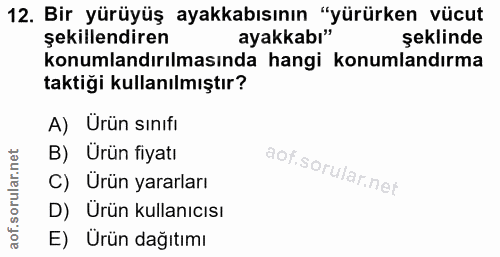 12. soru: Bir yürüyüş ayakkabısının "yürürken vücut şekillendiren ayakkabı" şeklinde konumlandırılmasında hangi konumlandırma t…