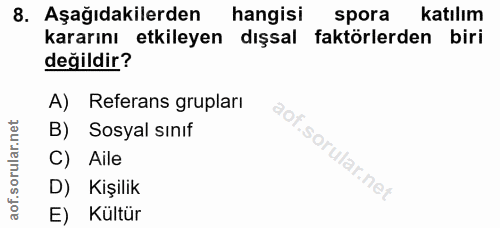 8. soru: Aşağıdakilerden hangisi spora katılım kararını etkileyen dışsal faktörlerden biri değildir? A) Referans grupları B) S…