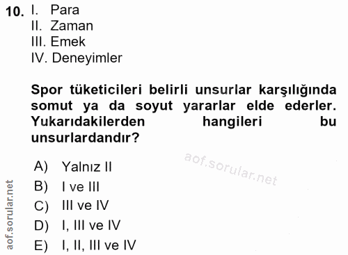 10. soru: 1. Para II. Zaman IlI. Emek IV. Deneyimler Spor tüketicileri belirli unsurlar karşılığında somut ya da soyut yararlar…