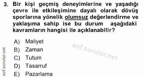 3. soru: Bir kişi geçmiş deneyimlerine ve yaşadığı çevre ile etkileşimine dayalı olarak dövüş sporlarına yönelik olumsuz değer…