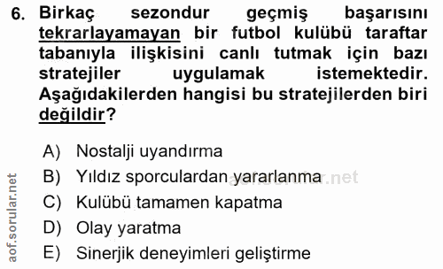 6. soru: Birkaç sezondur geçmiş başarısını tekrarlayamayan bir futbol kulübü taraftar tabanıyla ilişkisini canlı tutmak için b…