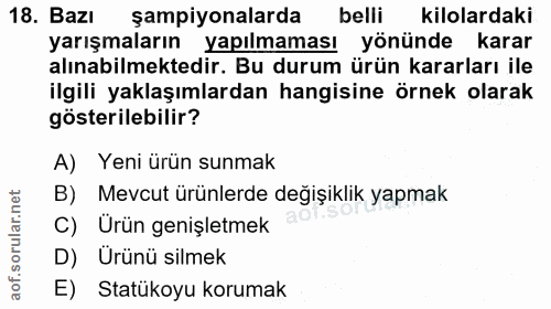 18. soru: Bazı şampiyonalarda belli kilolardaki yarışmaların yapılmaması yönünde karar alınabilmektedir. Bu durum ürün kararlar…