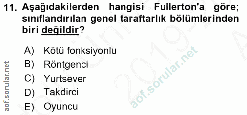 11. soru: Aşağıdakilerden hangisi Fullerton'a göre; sınıflandırılan genel taraftarlık bölümlerinden biri değildir? A) Kötü fonk…