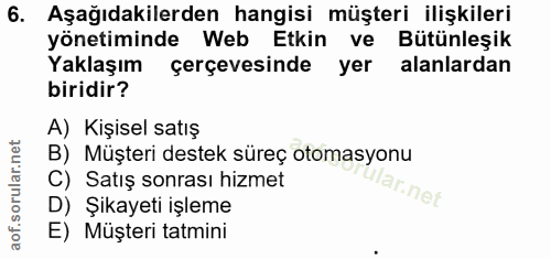 6. soru: Aşağıdakilerden hangisi müşteri ilişkileri yönetiminde Web Etkin ve Bütünleşik Yaklaşım çerçevesinde yer alanlardan b…
