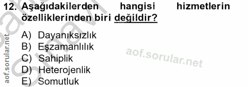 12. soru: Aşağıdakilerden hangisi hizmetlerin özelliklerinden biri değildir? A) Dayanıksızlık B) Eşzamanlılık C) Sahiplik D) He…