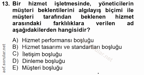 13. soru: Bir hizmet işletmesinde, yöneticilerin müşteri beklentilerini algılayış biçimi ile müşteri tarafından beklenen hizmet…