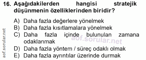 16. soru: Aşağıdakilerden hangisi stratejik düşünmenin özelliklerinden biridir? A) Daha fazla değerlere yönelmek B) Daha fazla…