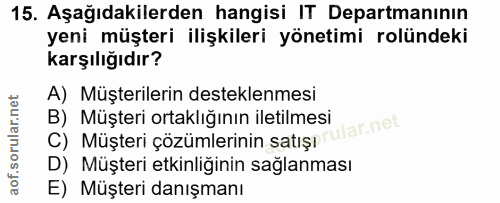 15. soru: Aşağıdakilerden hangisi IT Departmanının yeni müşteri ilişkileri yönetimi rolündeki karşılığıdır? A) Müşterilerin des…