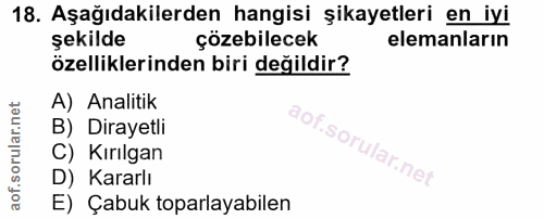 18. soru: Aşağıdakilerden hangisi şikayetleri en iyi şekilde çözebilecek elemanların özelliklerinden biri değildir? A) Analitik…