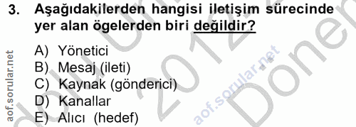 3. soru: Aşağıdakilerden hangisi iletişim sürecinde yer alan ögelerden biri değildir? A) Yönetici one B) Mesaj (ileti) C) Kayn…
