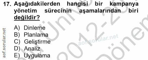 17. soru: Aşağıdakilerden hangisi/ bir kampanya yönetim sürecinin aşamalarından biri değildir? A) Dinleme B) Planlama lar.net G…