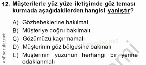 12. soru: Müşterilerle yüz yüze iletişimde göz teması kurmada aşağıdakilerden hangisi yanlıştır? A) Gözbebeklerine bakılmalı B)…