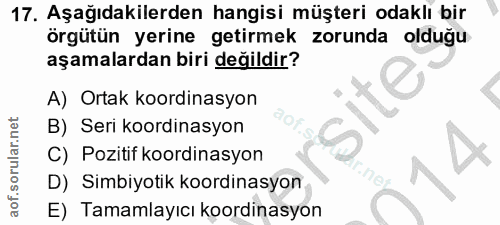 17. soru: Aşağıdakilerden hangisi müşteri odaklı bir örgütün yerine getirmek zorunda olduğu aşamalardan biri değildir? A) Ortak…