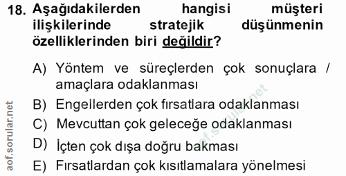 18. soru: Aşağıdakilerden hangisi müşteri ilişkilerinde stratejik düşünmenin özelliklerinden biri değildir? A) Yöntem ve süreçl…