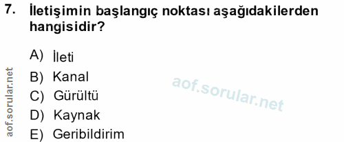 7. soru: İletişimin başlangıç noktası aşağıdakilerden hangisidir? A) İleti B) Kanal C) Gürültü D) Kaynak E) Geribildirim