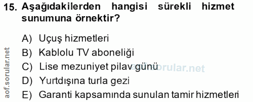 15. soru: Aşağıdakilerden hangisi sürekli hizmet sunumuna örnektir? A) Uçuş hizmetleri B) Kablolu TV aboneliği C) Lise mezuniye…