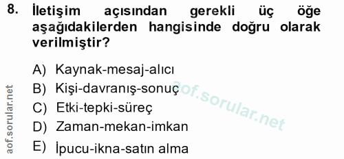 8. soru: iletişim açısından gerekli üç öge aşağıdakilerden hangisinde doğru olarak verilmiştir? B) Kişi-davranış-sonugot.Sorul…