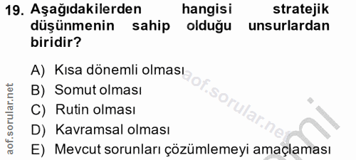 19. soru: Aşağıdakilerden hangisi stratejik düşünmenin sahip olduğu unsurlardan biridir? A) Kısa dönemli olması B) Somut olması…