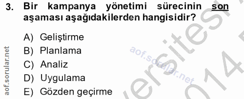 3. soru: Bir kampanya yönetimi sürecinin son aşaması aşağıdakilerden hangisidir? A) Geliştirme B) Planlama aof.sdoDr.net C) An…