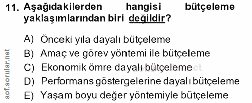 11. soru: Aşağıdakilerden hangisi bütçeleme yaklaşımlarından biri değildir? A) Önceki yıla dayalı bütçeleme B) Amaç ve görev yö…
