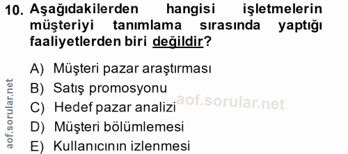 10. soru: Aşağıdakilerden hangisi işletmelerin müşteriyi tanımlama sırasında yaptığı faaliyetlerden biri değildir? A) Müşteri p…