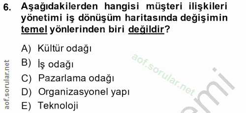 6. soru: Aşağıdakilerden hangisi müşteri ilişkileri yönetimi iş dönüşüm haritasında değişimin temel yönlerinden biri değildir?…