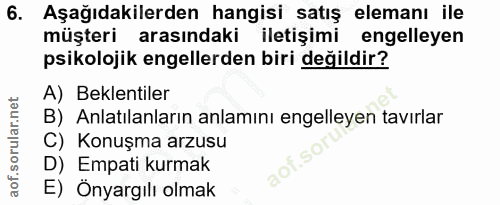 6. soru: Aşağıdakilerden hangisi satış elemanı ile müşteri arasındaki iletişimi engelleyen psikolojik engellerden biri değildi…