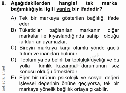 8. soru: Aşağıdakilerden hangisi tek marka bağımlılığıyla ilgili yanlış bir ifadedir? A) Tek bir markaya gösterilen bağlılığı…