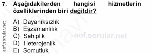 7. soru: Aşağıdakilerden hangisi hizmetlerin özelliklerinden biri değildir? A) Dayanıksızlık B) Eşzamanlılık C) Sahiplik D) He…