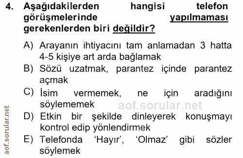 4. soru: Aşağıdakilerden hangisi telefon görüşmelerinde yapılmaması gerekenlerden biri değildir? A) Arayanın ihtiyacını tam an…