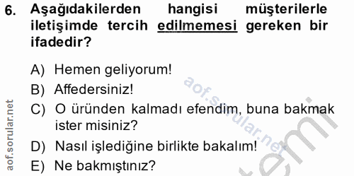 6. soru: Aşağıdakilerden hangisi müşterilerle iletişimde tercih edilmemesi gereken bir ifadedir? A) Hemen geliyorum! B) Affede…