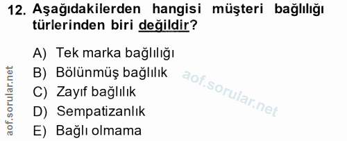 12. soru: Aşağıdakilerden hangisi müşteri bağlılığı türlerinden biri değildir? A) Tek marka bağlılığı B) Bölünmüş bağlılık C) Z…