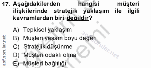 17. soru: Aşağıdakilerden hangisi müşteri ilişkilerinde stratejik yaklaşım ile ilgili kavramlardan biri değildir? A) Tepkisel y…