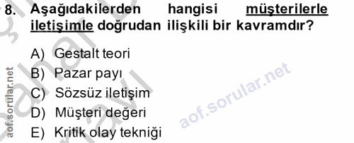 8. soru: Aşağıdakilerden hangisi müsterilerle iletişimle doğrudan ilişkili bir kavramdır? A) Gestalt teori B) Pazar payı C) Sö…