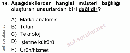19. soru: Aşağıdakilerden hangisi müşteri bağlılığı oluşturan unsurlardan biri değildir? A) Marka anatomisi B) Tutum C) Teknolo…