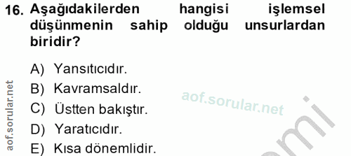 16. soru: Aşağıdakilerden hangisi işlemsel düşünmenin sahip olduğu unsurlardan biridir? A) Yansıtıcıdır. B) Kavramsaldır. C) Üs…