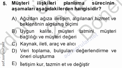 5. soru: Müşteri ilişkileri planlama sürecinin aşamaları aşağıdakilerden hangisidir? A), Ağızdan ağıza iletişim, algılanan hiz…