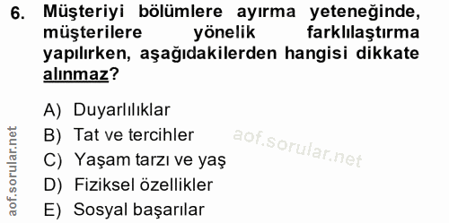 6. soru: Müşteriyi bölümlere ayırma yeteneğinde, müşterilere yönelik farklılaştırma yapılırken, aşağıdakilerden hangisi dikkat…